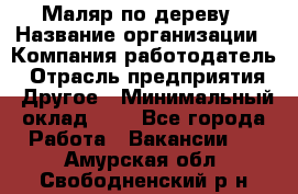 Маляр по дереву › Название организации ­ Компания-работодатель › Отрасль предприятия ­ Другое › Минимальный оклад ­ 1 - Все города Работа » Вакансии   . Амурская обл.,Свободненский р-н